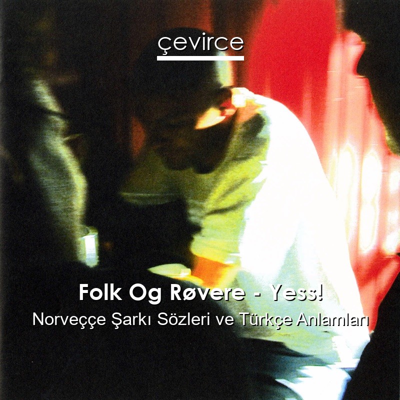 Folk Og Røvere – Yess! Norveççe Şarkı Sözleri Türkçe Anlamları
