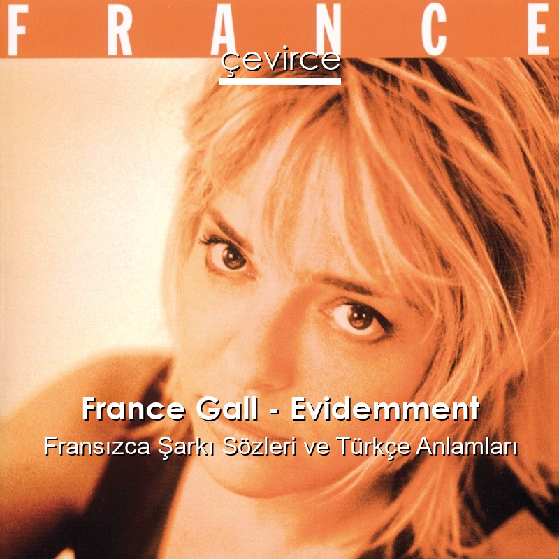 France Gall – Evidemment Fransızca Şarkı Sözleri Türkçe Anlamları