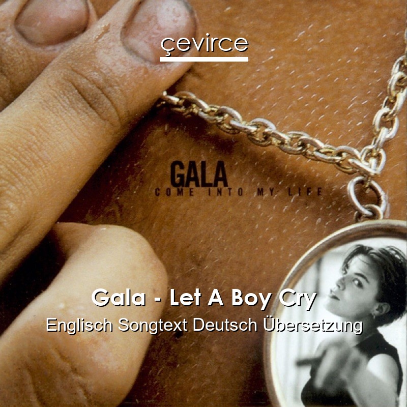 Gala – Let A Boy Cry Englisch Songtext Deutsch Übersetzung