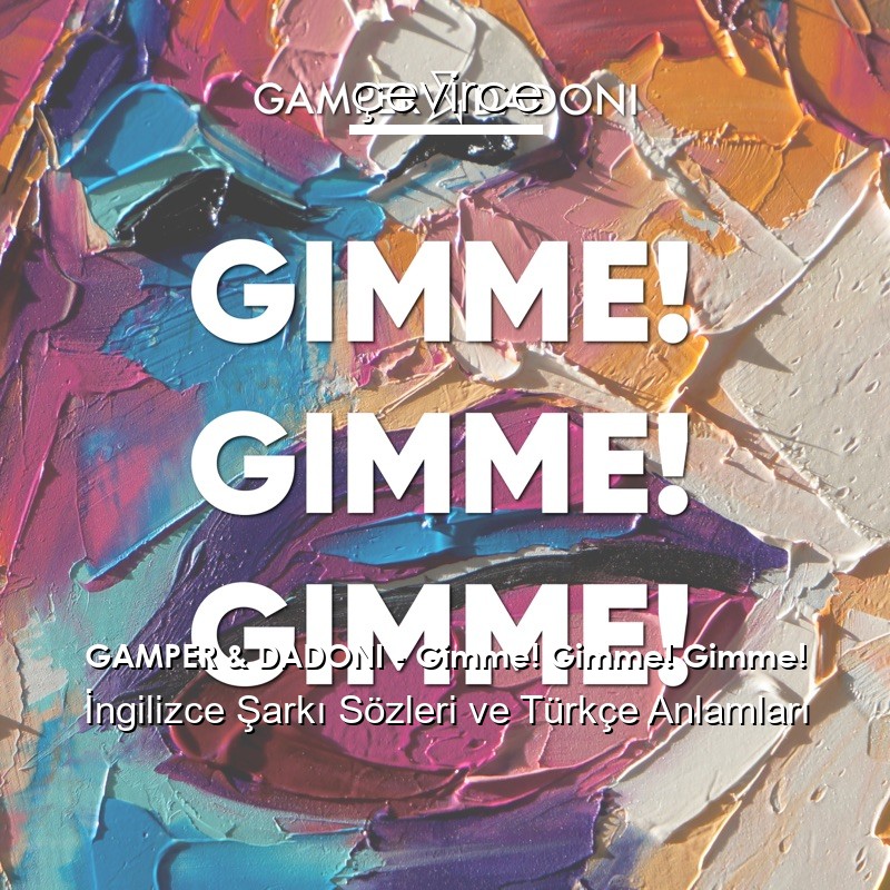 GAMPER & DADONI – Gimme! Gimme! Gimme! İngilizce Şarkı Sözleri Türkçe Anlamları