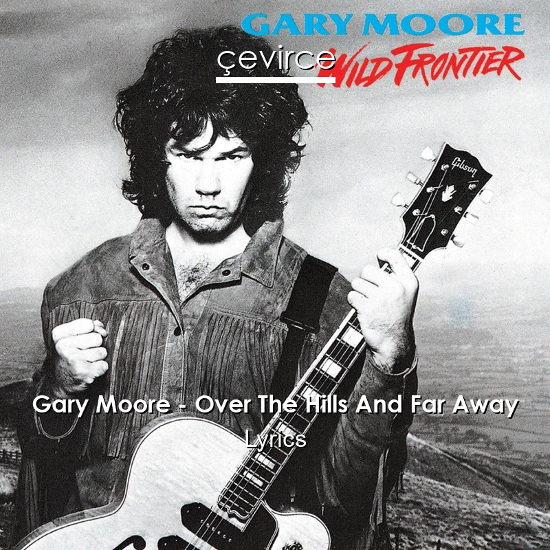 Gary Moore – Over The Hills And Far Away Lyrics