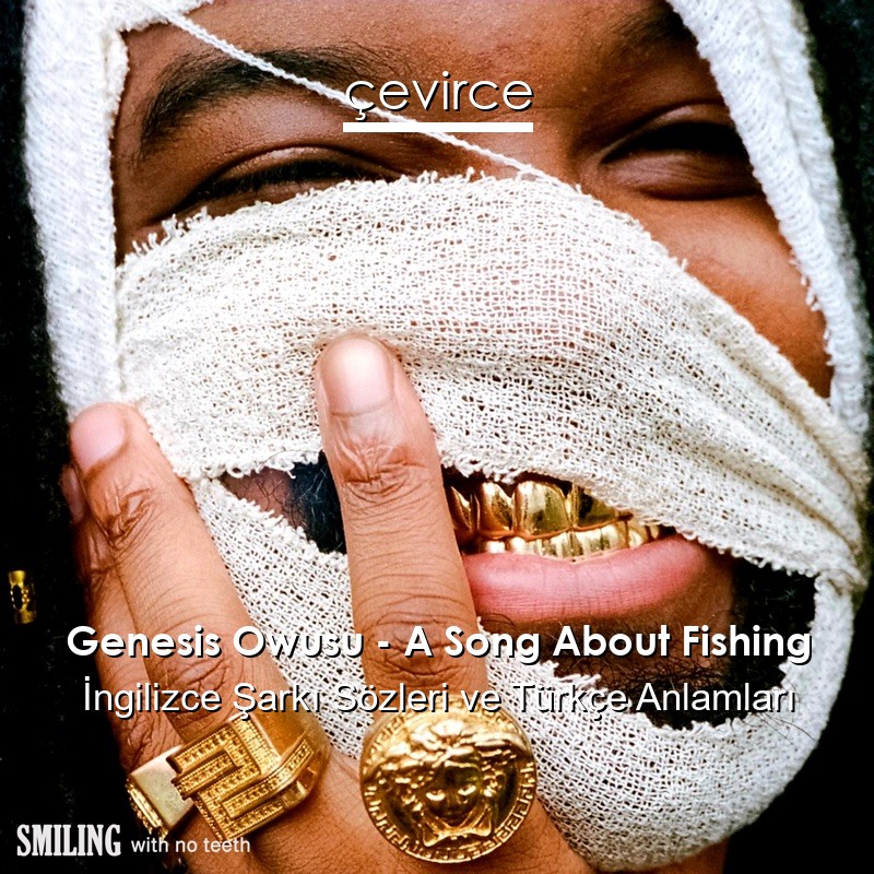 Genesis Owusu – A Song About Fishing İngilizce Şarkı Sözleri Türkçe Anlamları