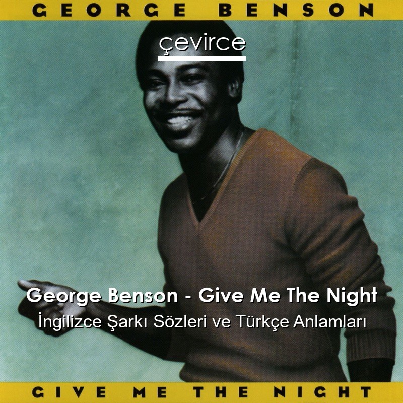 George Benson – Give Me The Night İngilizce Şarkı Sözleri Türkçe Anlamları