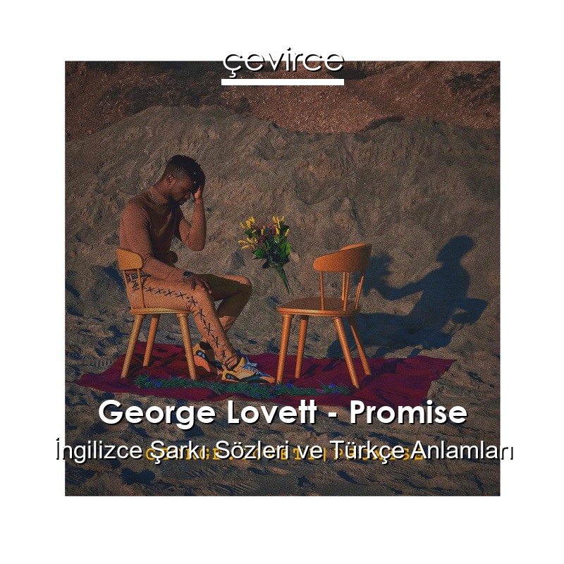 George Lovett – Promise İngilizce Şarkı Sözleri Türkçe Anlamları