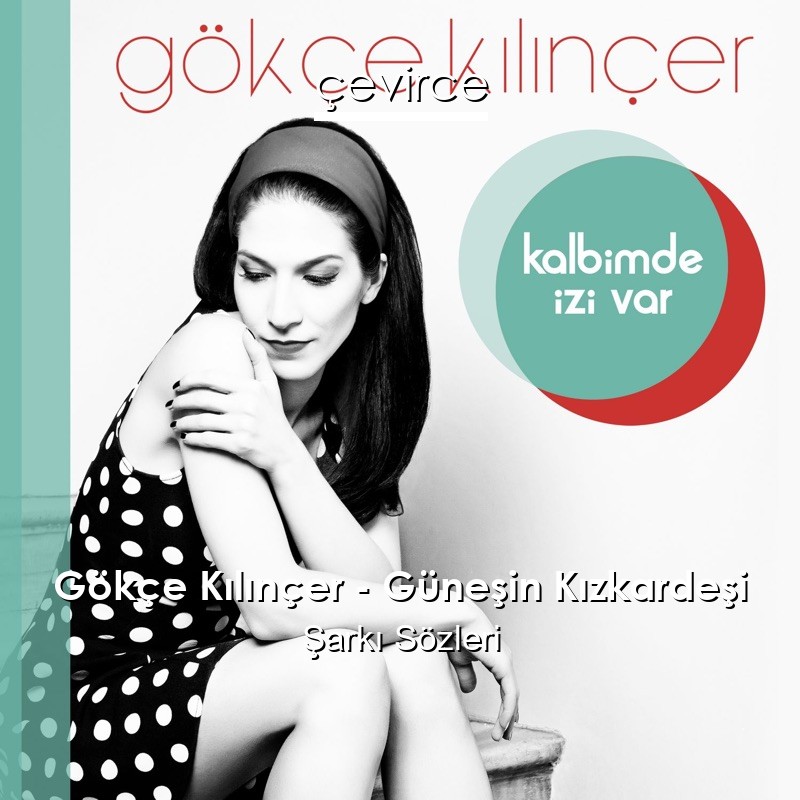 Gökçe Kılınçer – Güneşin Kızkardeşi Şarkı Sözleri