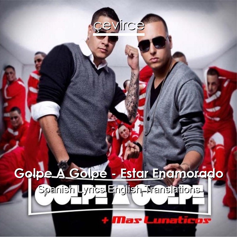 Golpe A Golpe – Estar Enamorado Spanish Lyrics English Translations