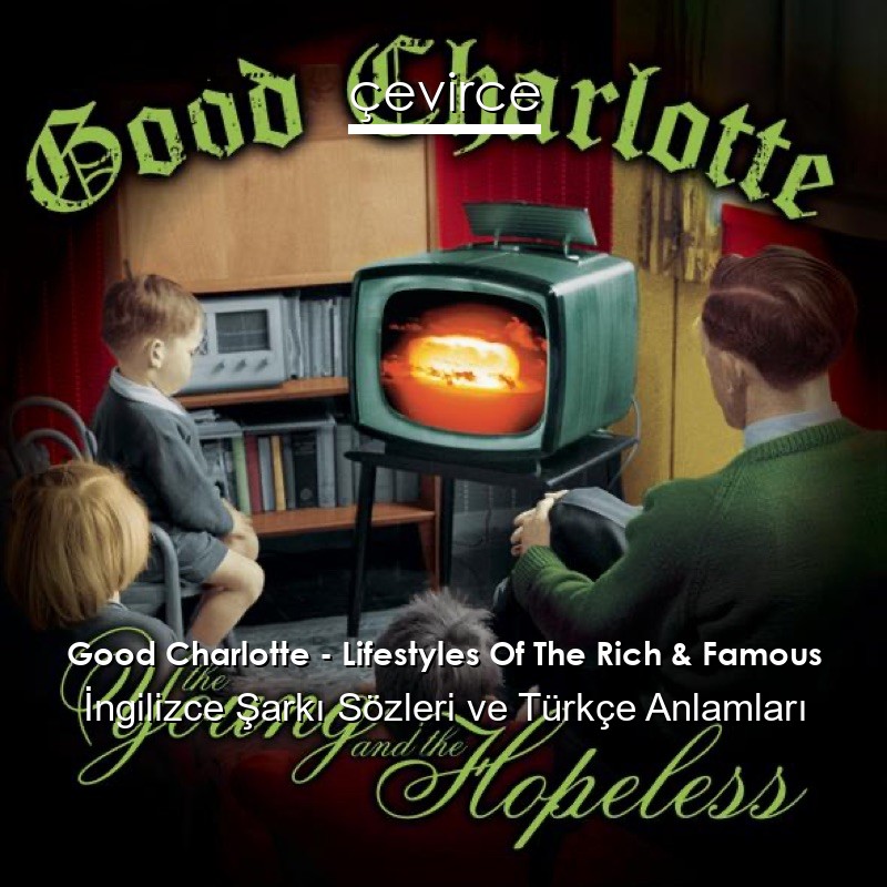 Good Charlotte – Lifestyles Of The Rich & Famous İngilizce Şarkı Sözleri Türkçe Anlamları