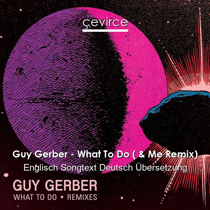 Guy Gerber – What To Do ( & Me Remix) Englisch Songtext Deutsch Übersetzung