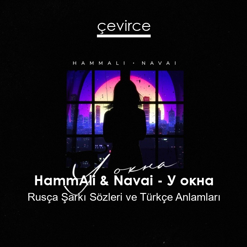 HammAli & Navai – У окна Rusça Şarkı Sözleri Türkçe Anlamları