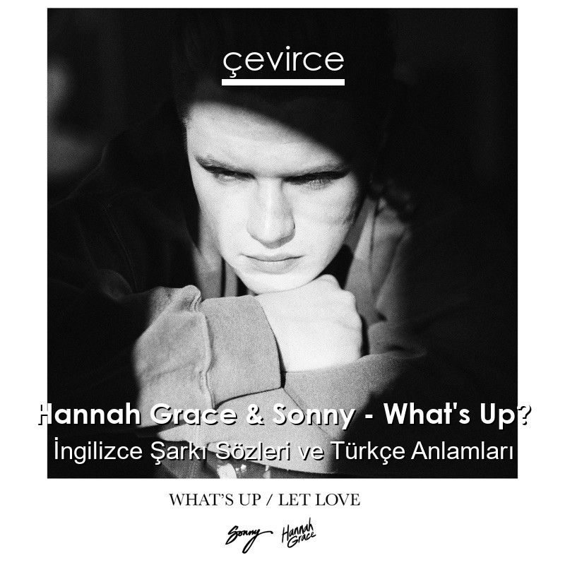 Hannah Grace & Sonny – What’s Up? İngilizce Şarkı Sözleri Türkçe Anlamları