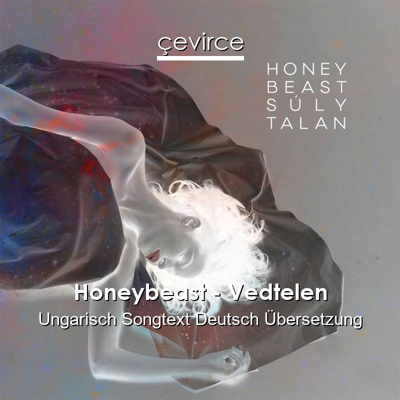 Honeybeast – Vedtelen Ungarisch Songtext Deutsch Übersetzung
