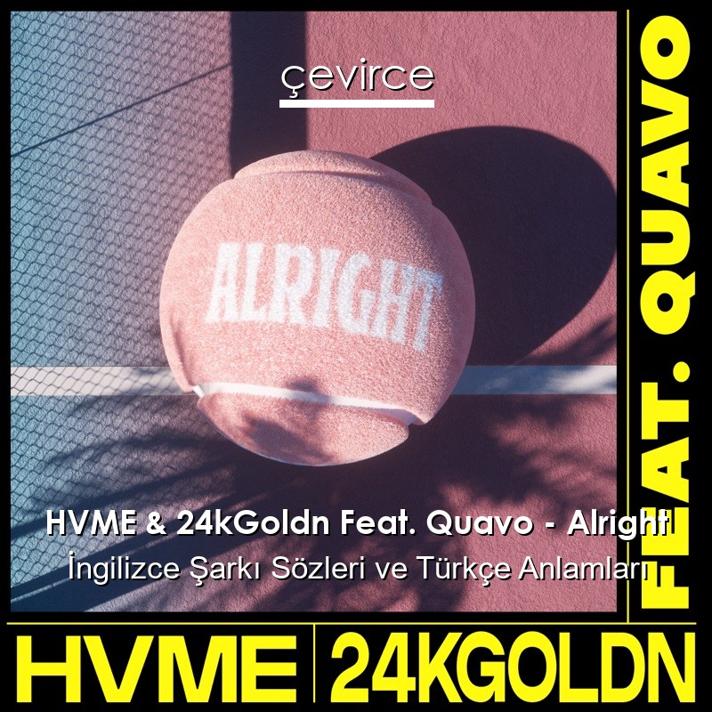 HVME & 24kGoldn Feat. Quavo – Alright İngilizce Şarkı Sözleri Türkçe Anlamları
