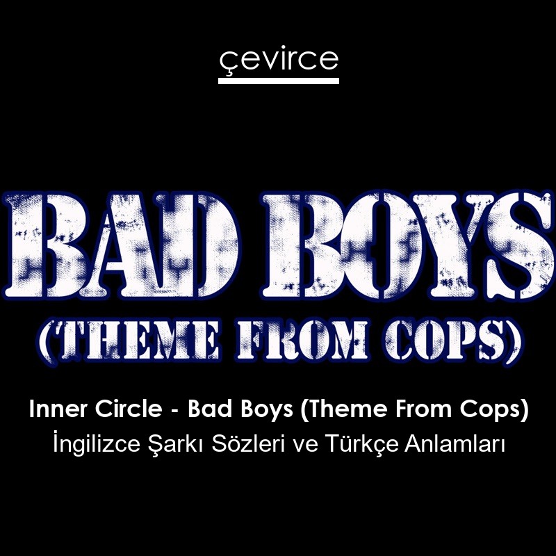 Inner Circle – Bad Boys (Theme From Cops) İngilizce Şarkı Sözleri Türkçe Anlamları