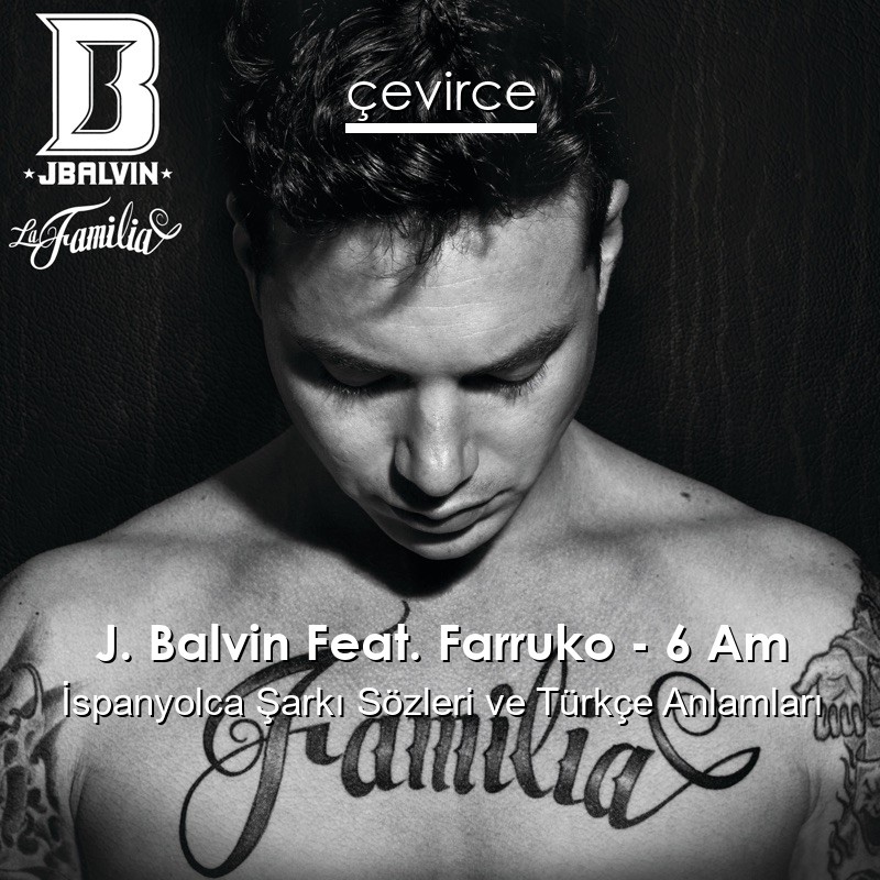J. Balvin Feat. Farruko – 6 Am İspanyolca Şarkı Sözleri Türkçe Anlamları