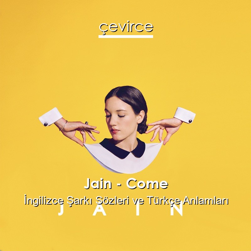 Jain – Come İngilizce Şarkı Sözleri Türkçe Anlamları
