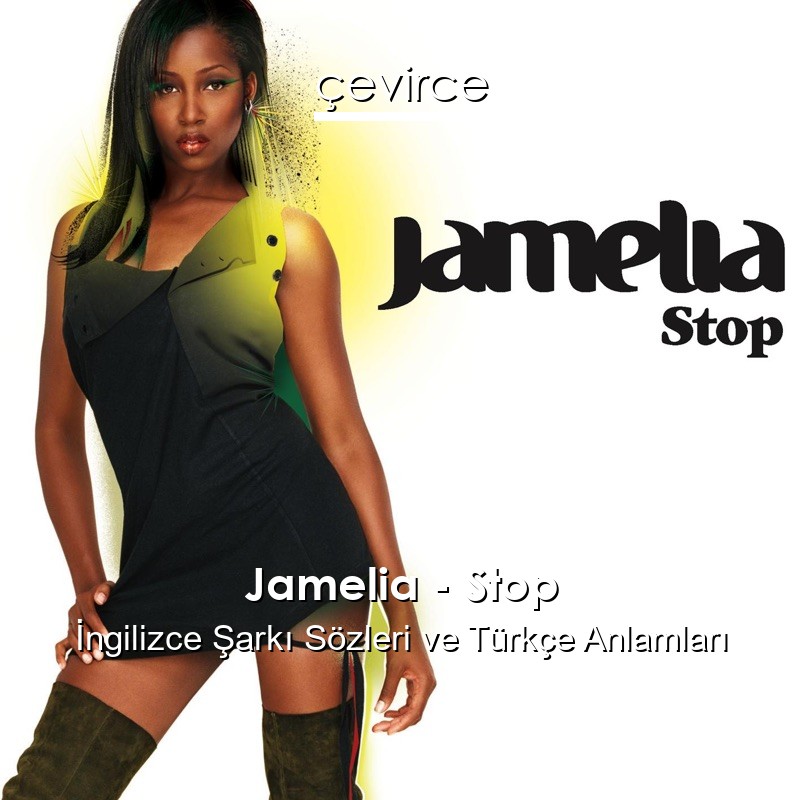 Jamelia – Stop İngilizce Şarkı Sözleri Türkçe Anlamları