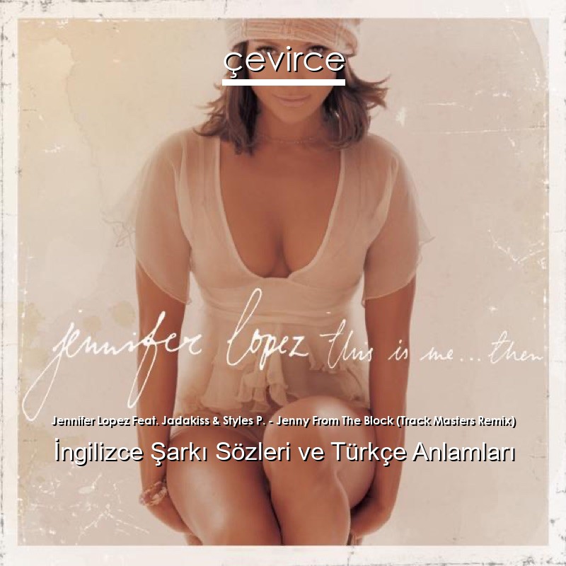 Jennifer Lopez Feat. Jadakiss & Styles P. – Jenny From The Block (Track Masters Remix) İngilizce Şarkı Sözleri Türkçe Anlamları