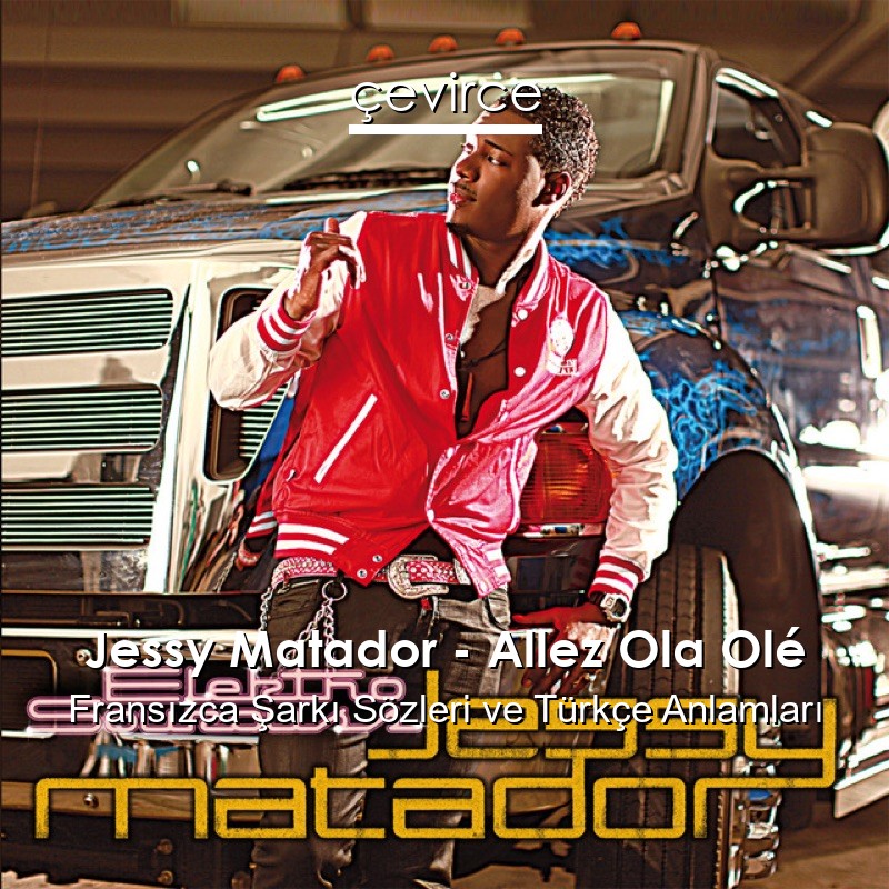 Jessy Matador – Allez Ola Olé Fransızca Şarkı Sözleri Türkçe Anlamları