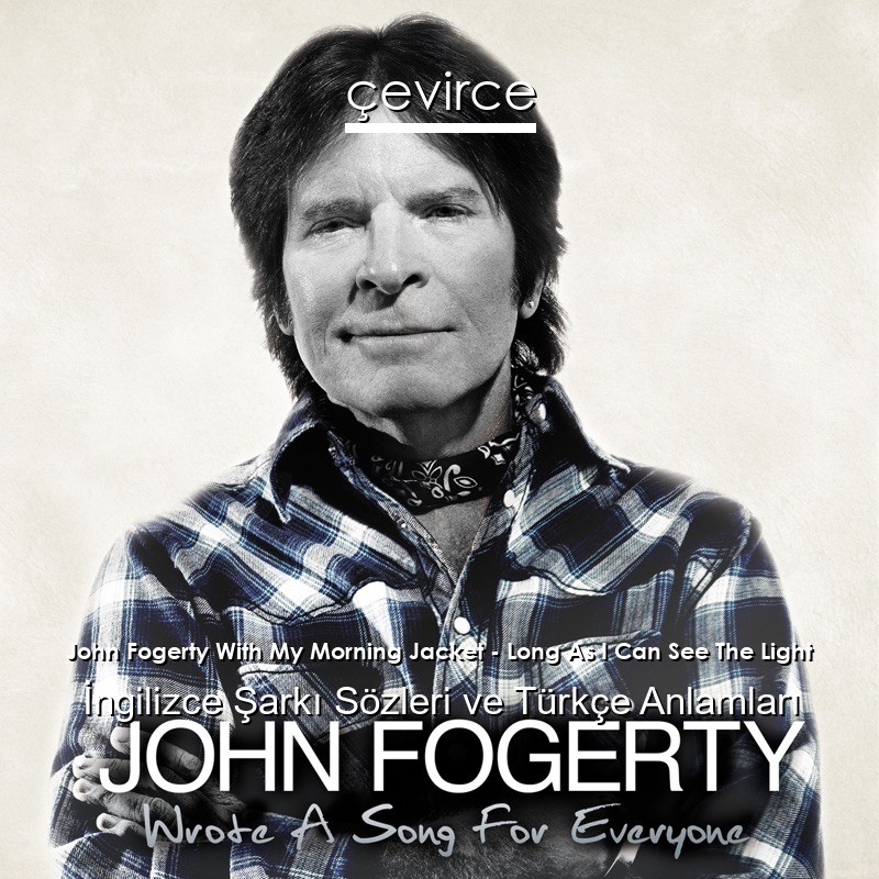 John Fogerty With My Morning Jacket – Long As I Can See The Light İngilizce Şarkı Sözleri Türkçe Anlamları