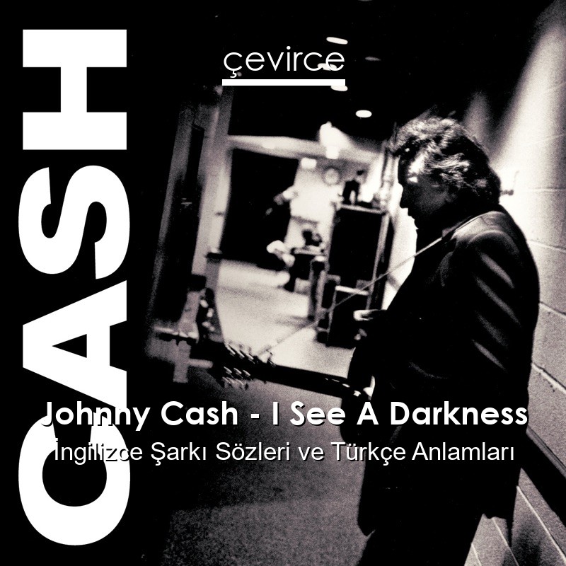 Johnny Cash – I See A Darkness İngilizce Şarkı Sözleri Türkçe Anlamları