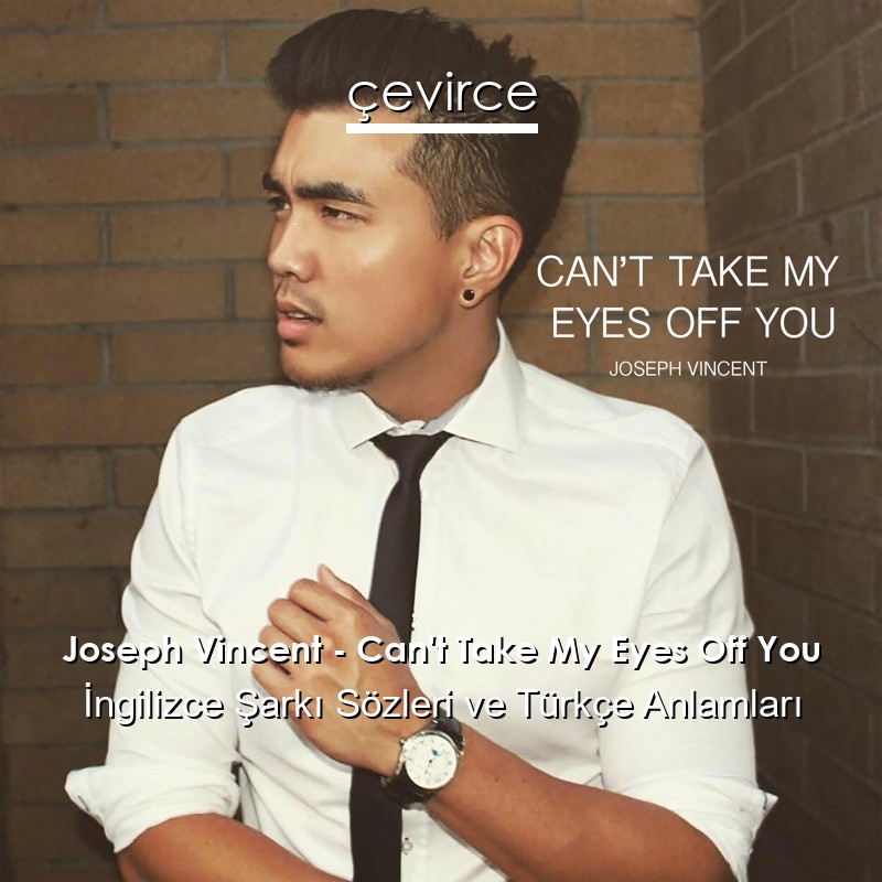 Joseph Vincent – Can’t Take My Eyes Off You İngilizce Şarkı Sözleri Türkçe Anlamları
