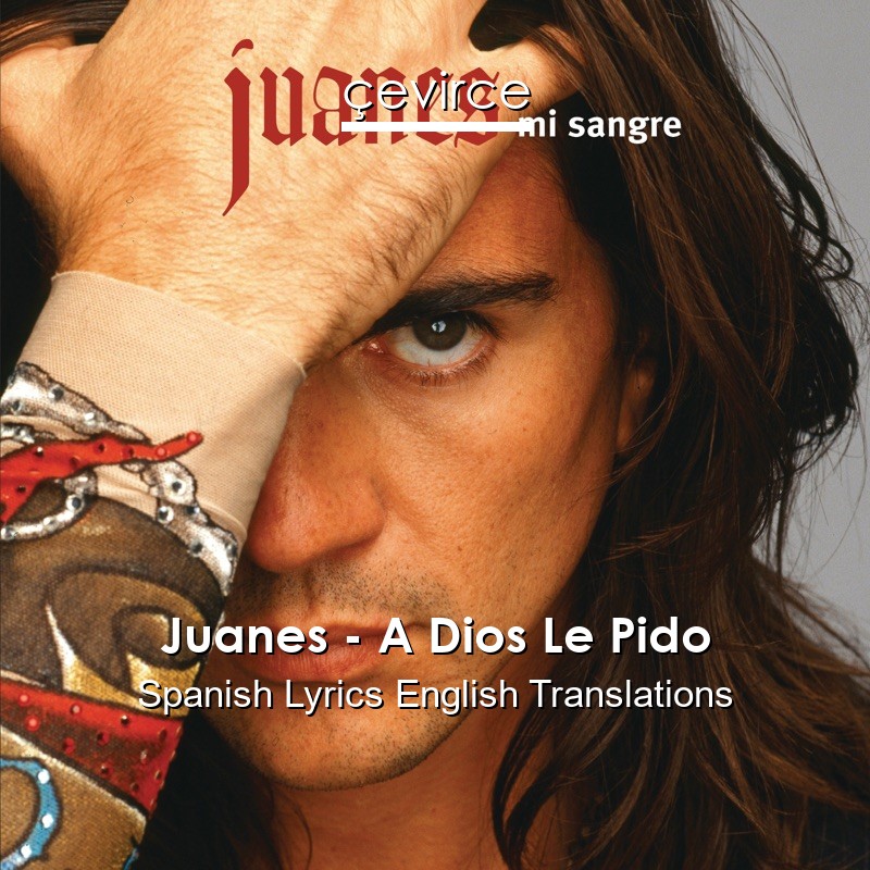 Juanes – A Dios Le Pido Spanish Lyrics English Translations