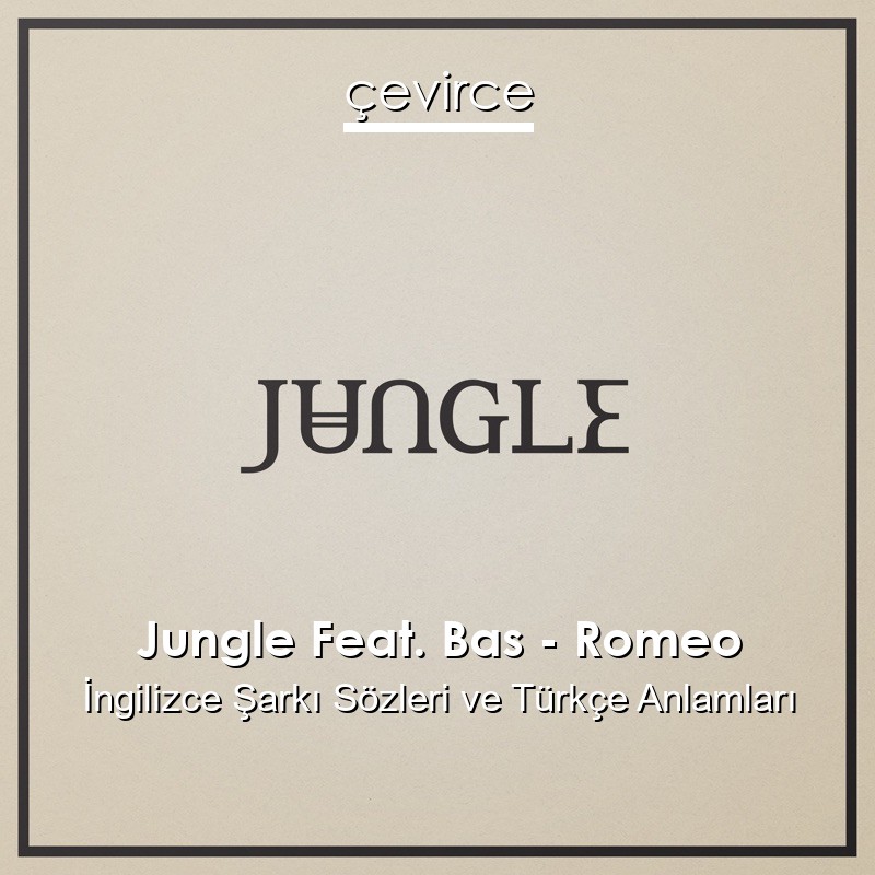 Jungle Feat. Bas – Romeo İngilizce Şarkı Sözleri Türkçe Anlamları