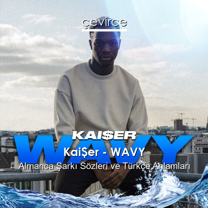 Kai$er – WAVY Almanca Şarkı Sözleri Türkçe Anlamları
