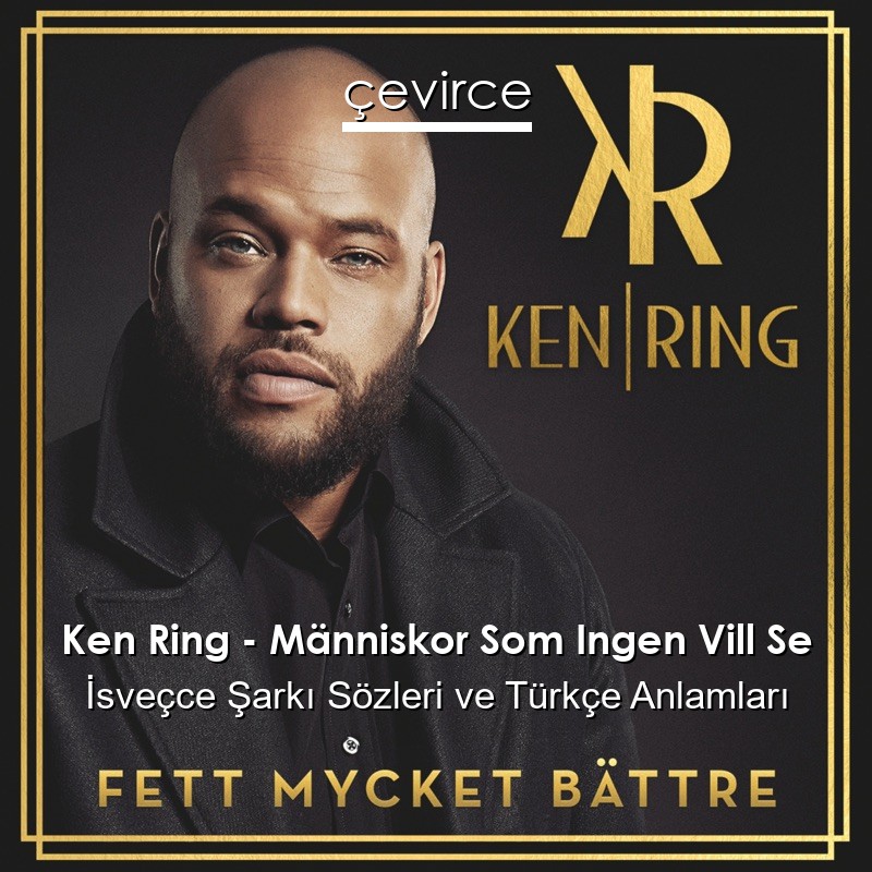 Ken Ring – Människor Som Ingen Vill Se İsveçce Şarkı Sözleri Türkçe Anlamları