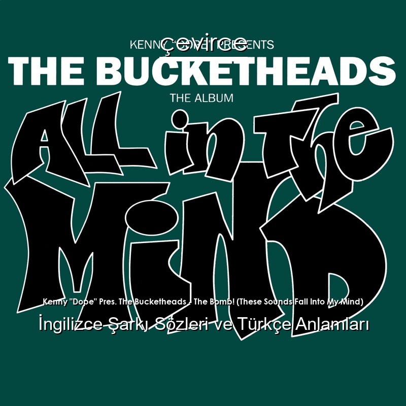 Kenny “Dope” Pres. The Bucketheads – The Bomb! (These Sounds Fall Into My Mind) İngilizce Şarkı Sözleri Türkçe Anlamları