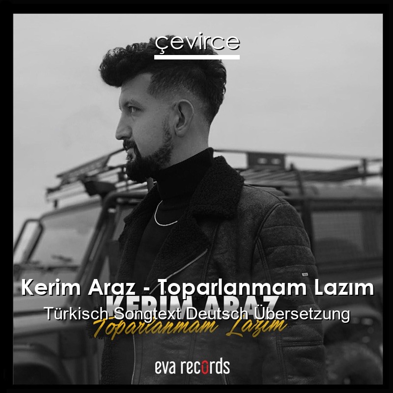 Kerim Araz – Toparlanmam Lazım Türkisch Songtext Deutsch Übersetzung