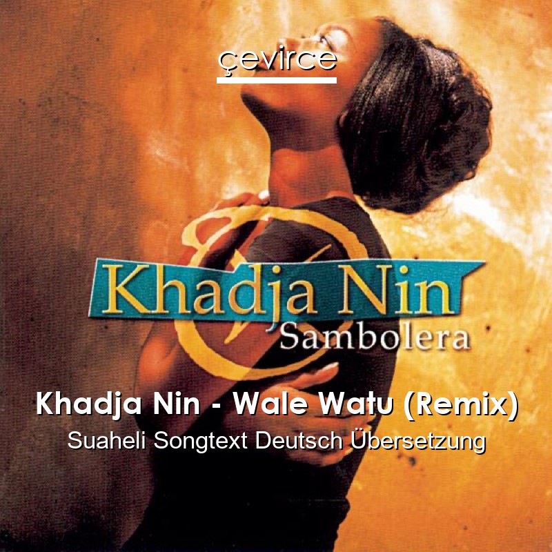 Khadja Nin – Wale Watu (Remix) Suaheli Songtext Deutsch Übersetzung