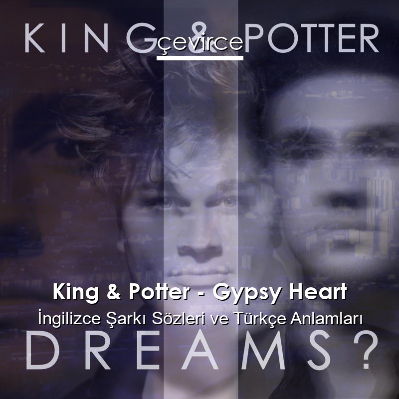 King & Potter – Gypsy Heart İngilizce Şarkı Sözleri Türkçe Anlamları