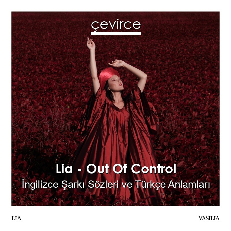 Lia – Out Of Control İngilizce Şarkı Sözleri Türkçe Anlamları