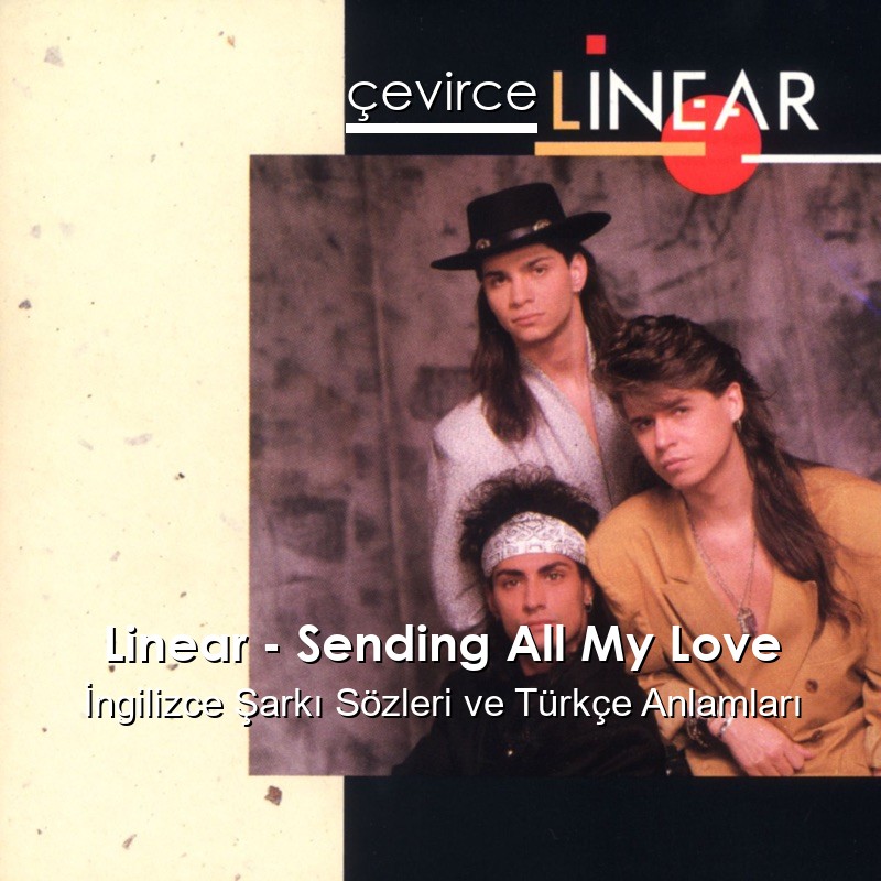 Linear – Sending All My Love İngilizce Şarkı Sözleri Türkçe Anlamları