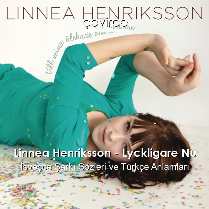 Linnea Henriksson – Lyckligare Nu İsveçce Şarkı Sözleri Türkçe Anlamları