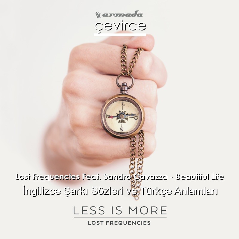 Lost Frequencies Feat. Sandro Cavazza – Beautiful Life İngilizce Şarkı Sözleri Türkçe Anlamları