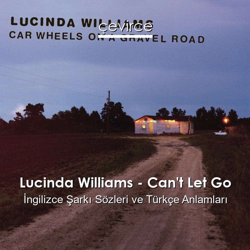 Lucinda Williams – Can’t Let Go İngilizce Şarkı Sözleri Türkçe Anlamları