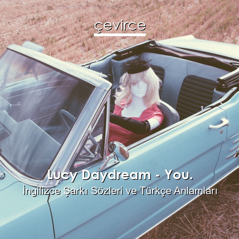 Lucy Daydream – You. İngilizce Şarkı Sözleri Türkçe Anlamları