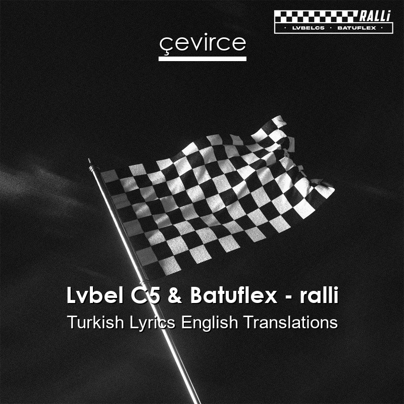Lvbel C5 & Batuflex – ralli Turkish Lyrics English Translations