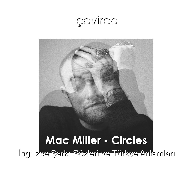 Mac Miller – Circles İngilizce Şarkı Sözleri Türkçe Anlamları