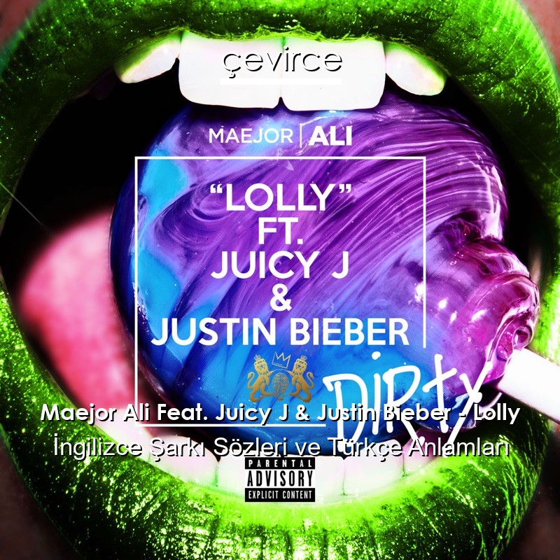 Maejor Ali Feat. Juicy J & Justin Bieber – Lolly İngilizce Şarkı Sözleri Türkçe Anlamları