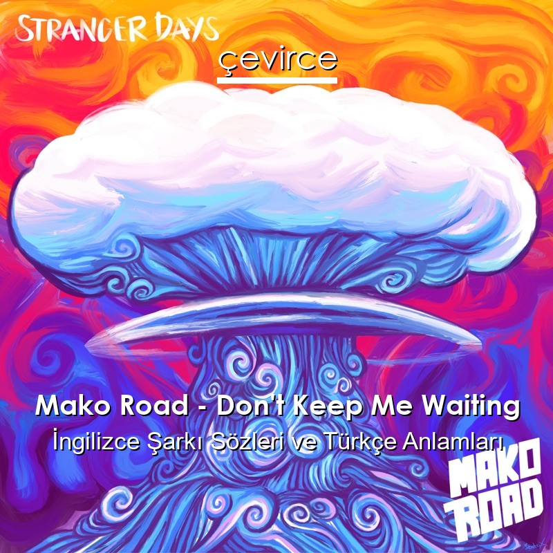 Mako Road – Don’t Keep Me Waiting İngilizce Şarkı Sözleri Türkçe Anlamları