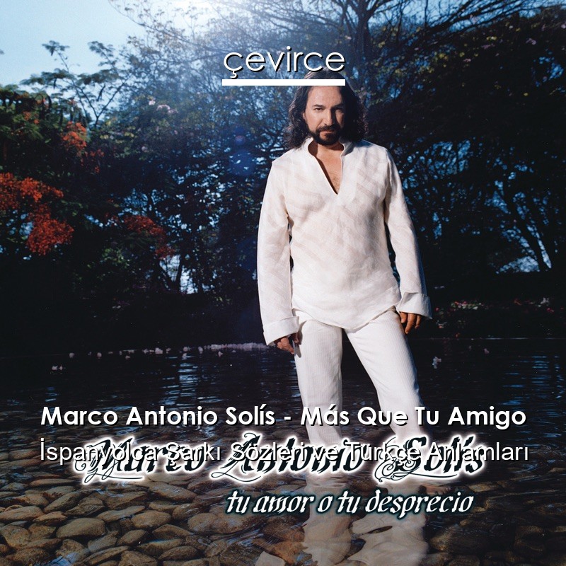 Marco Antonio Solís – Más Que Tu Amigo İspanyolca Şarkı Sözleri Türkçe Anlamları