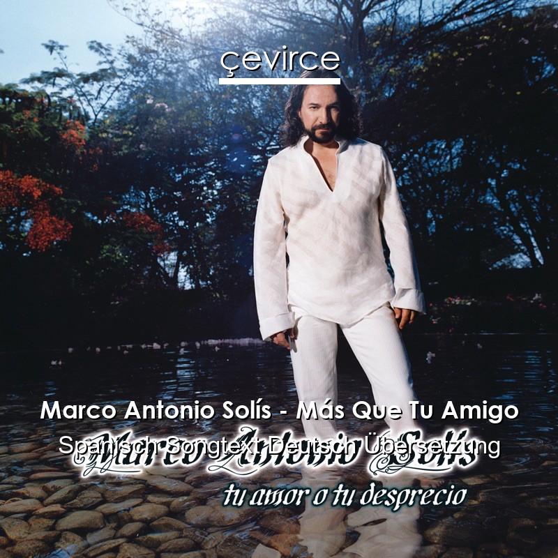 Marco Antonio Solís – Más Que Tu Amigo Spanisch Songtext Deutsch Übersetzung