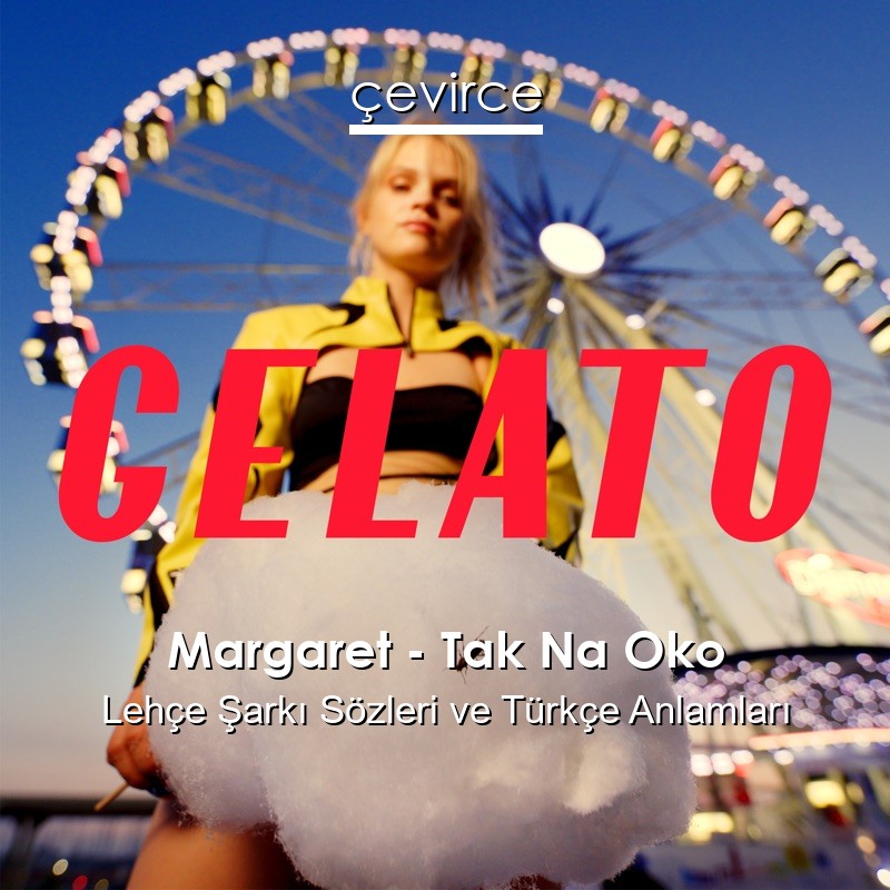 Margaret – Tak Na Oko Lehçe Şarkı Sözleri Türkçe Anlamları