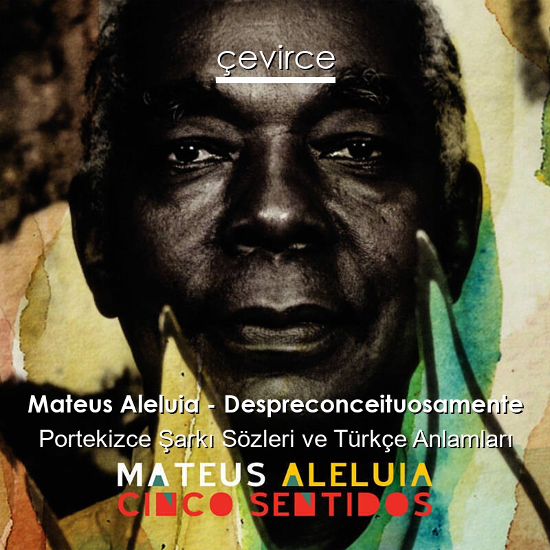 Mateus Aleluia – Despreconceituosamente Portekizce Şarkı Sözleri Türkçe Anlamları