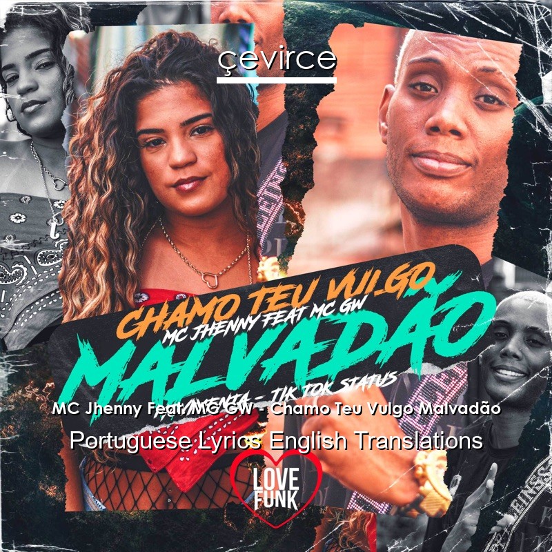 MC Jhenny Feat. MC GW – Chamo Teu Vulgo Malvadão Portuguese Lyrics English Translations