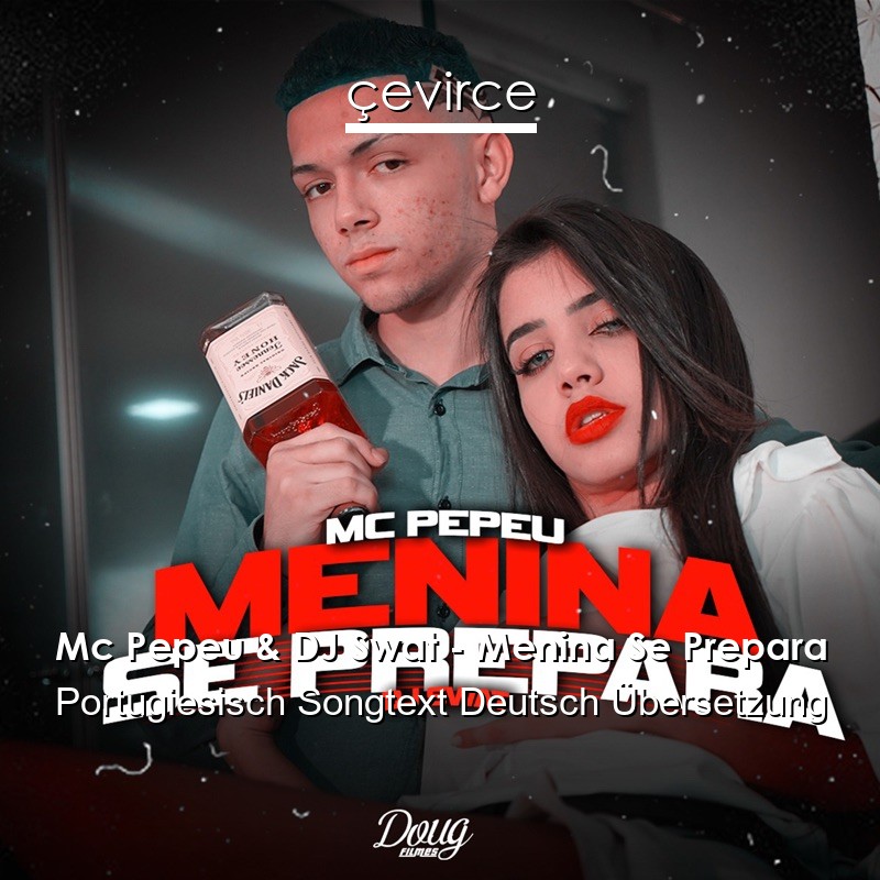Mc Pepeu & DJ Swat – Menina Se Prepara Portugiesisch Songtext Deutsch Übersetzung
