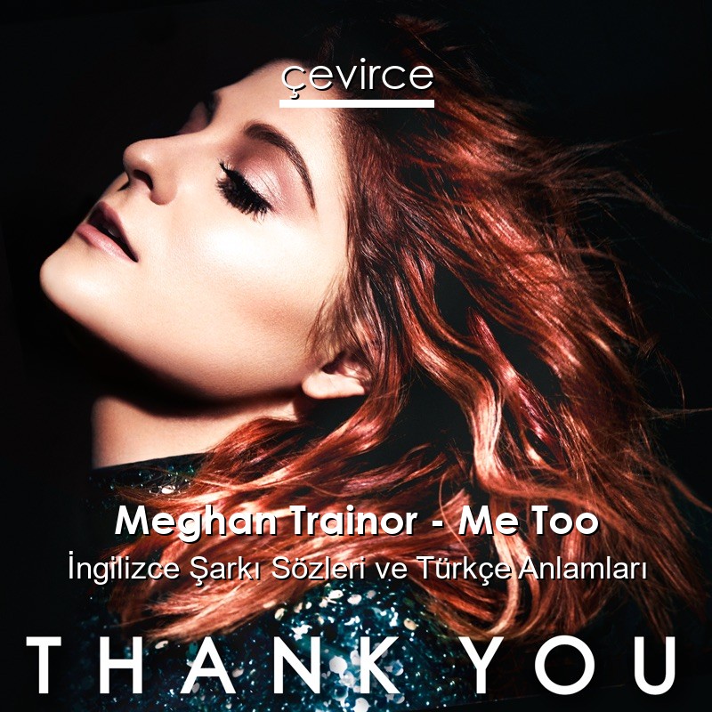 Meghan Trainor – Me Too İngilizce Şarkı Sözleri Türkçe Anlamları